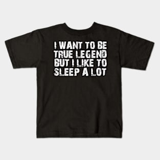 I want to be true legend but i like to sleep a lot Kids T-Shirt